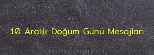 10 Aralık Doğum Günü Mesajları